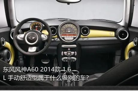 东风风神A60 2014款 1.6L 手动舒适型属于什么级别的车？