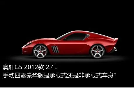 奥轩G5 2012款 2.4L 手动四驱豪华版是承载式还是非承载式车身？