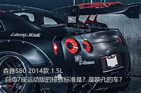 森雅S80 2014款 1.5L 自动7座运动版的排放标准是？是欧几的车？