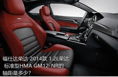 福仕达荣达 2014款 1.2L荣达 标准型HMA GM12-NR的轴距是多少？