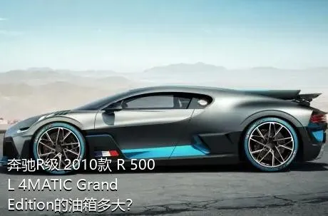 奔驰R级 2010款 R 500 L 4MATIC Grand Edition的油箱多大？