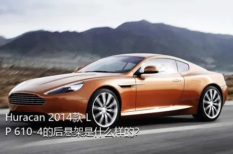 Huracan 2014款 LP 610-4的后悬架是什么样的？