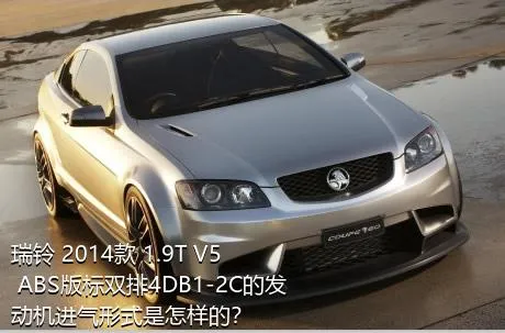 瑞铃 2014款 1.9T V5 ABS版标双排4DB1-2C的发动机进气形式是怎样的？
