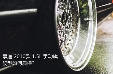 景逸 2010款 1.5L 手动旗舰型如何质保？