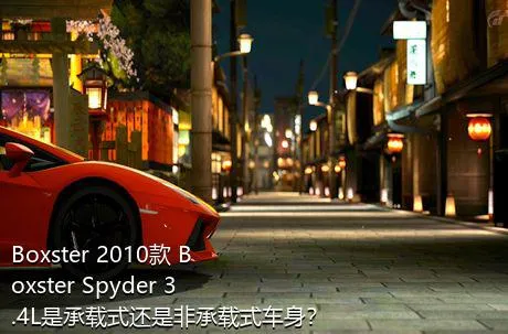 Boxster 2010款 Boxster Spyder 3.4L是承载式还是非承载式车身？