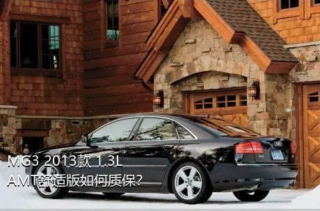 MG3 2013款 1.3L AMT舒适版如何质保？