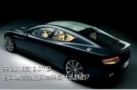 宋 2016款 2.0TID 自动尊贵型的前悬架是什么样的？