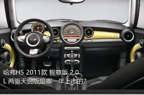 哈弗H5 2011款 智尊版 2.0L 两驱天窗版是哪一年上市的？