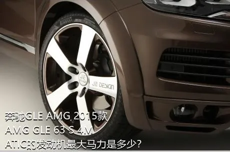 奔驰GLE AMG 2015款 AMG GLE 63 S 4MATIC的发动机最大马力是多少？