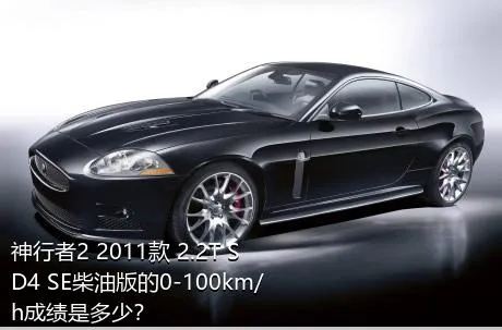 神行者2 2011款 2.2T SD4 SE柴油版的0-100km/h成绩是多少？
