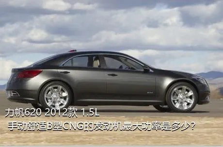力帆620 2012款 1.5L 手动舒适B型CNG的发动机最大功率是多少？