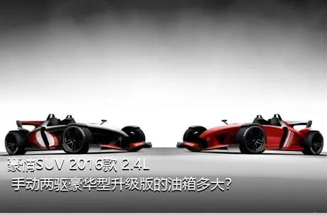 豪情SUV 2016款 2.4L 手动两驱豪华型升级版的油箱多大？