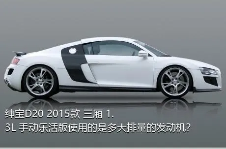绅宝D20 2015款 三厢 1.3L 手动乐活版使用的是多大排量的发动机？