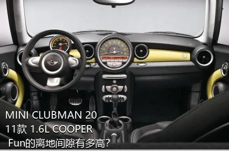 MINI CLUBMAN 2011款 1.6L COOPER Fun的离地间隙有多高？