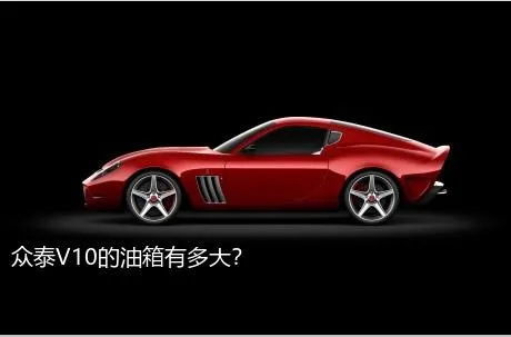 众泰V10的油箱有多大？