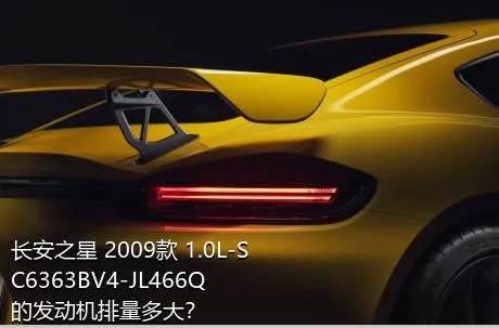 长安之星 2009款 1.0L-SC6363BV4-JL466Q的发动机排量多大？