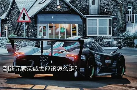 到新元素荣威去应该怎么走？