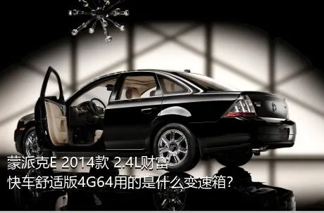 蒙派克E 2014款 2.4L财富快车舒适版4G64用的是什么变速箱？