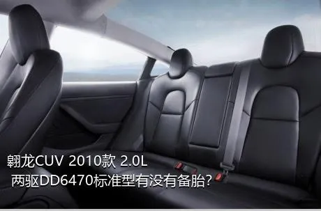 翱龙CUV 2010款 2.0L 两驱DD6470标准型有没有备胎？