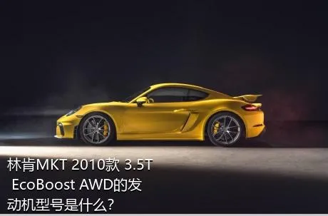 林肯MKT 2010款 3.5T EcoBoost AWD的发动机型号是什么？