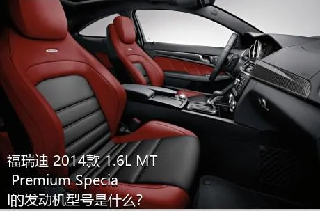 福瑞迪 2014款 1.6L MT Premium Special的发动机型号是什么？
