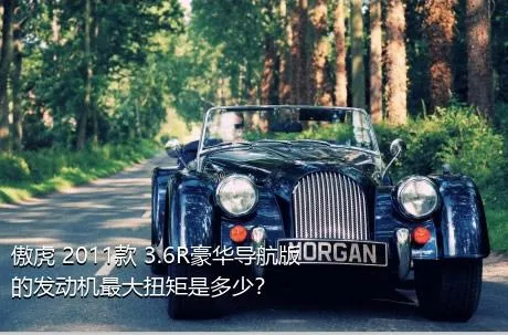 傲虎 2011款 3.6R豪华导航版的发动机最大扭矩是多少？