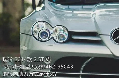 瑞铃 2014款 2.5T V1 两驱标准型大双排4B2-95C43的转向助力方式是什么？