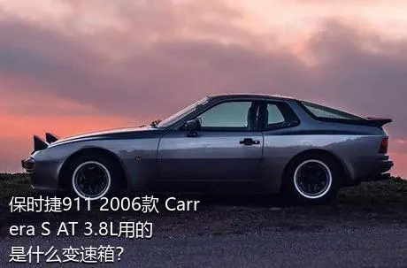保时捷911 2006款 Carrera S AT 3.8L用的是什么变速箱？