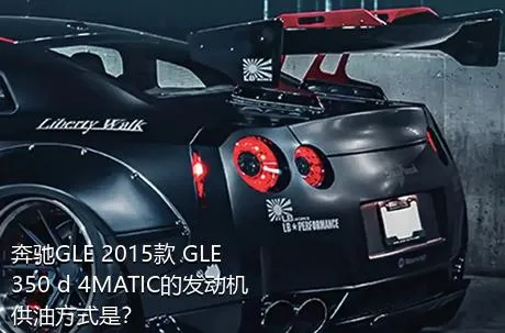 奔驰GLE 2015款 GLE 350 d 4MATIC的发动机供油方式是？