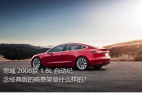 思域 2008款 1.8L 自动纪念经典版的前悬架是什么样的？