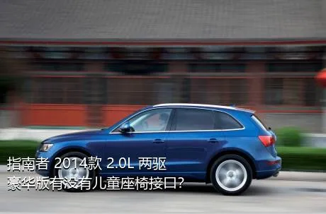 指南者 2014款 2.0L 两驱豪华版有没有儿童座椅接口？