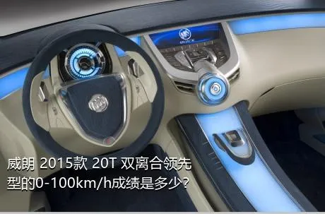 威朗 2015款 20T 双离合领先型的0-100km/h成绩是多少？