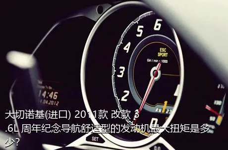 大切诺基(进口) 2011款 改款 3.6L 周年纪念导航舒适型的发动机最大扭矩是多少？