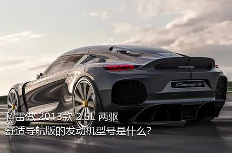 科雷傲 2013款 2.5L 两驱舒适导航版的发动机型号是什么？