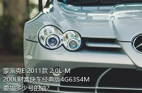 蒙派克E 2011款 2.0L-M200L财富快车经典版4G63S4M要加多少号的油？