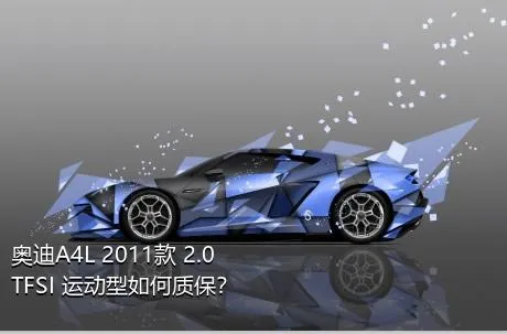 奥迪A4L 2011款 2.0 TFSI 运动型如何质保？