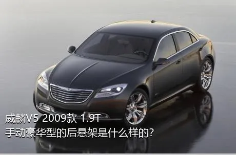 威麟V5 2009款 1.9T 手动豪华型的后悬架是什么样的？