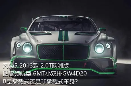 风骏5 2013款 2.0T欧洲版 四驱领航型 6MT小双排GW4D20B是承载式还是非承载式车身？