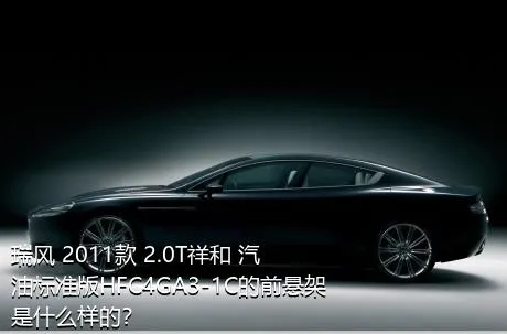 瑞风 2011款 2.0T祥和 汽油标准版HFC4GA3-1C的前悬架是什么样的？
