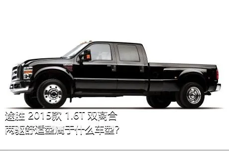 途胜 2015款 1.6T 双离合两驱舒适型属于什么车型？
