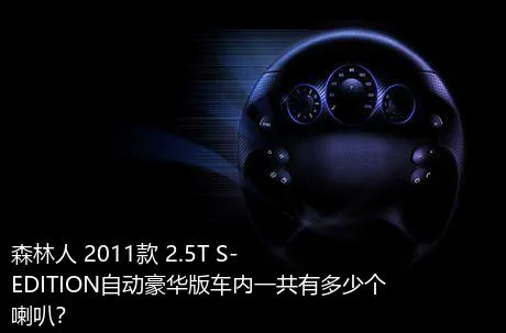 森林人 2011款 2.5T S-EDITION自动豪华版车内一共有多少个喇叭？
