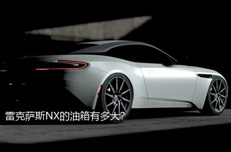 雷克萨斯NX的油箱有多大？