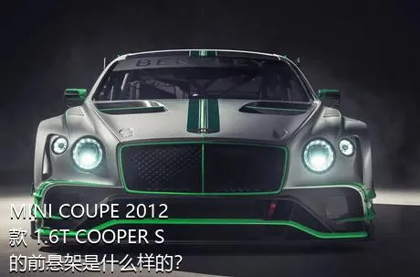 MINI COUPE 2012款 1.6T COOPER S的前悬架是什么样的？