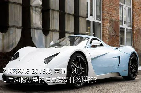 利亚纳A6 2015款 两厢 1.4L 手动畅想型的后悬架是什么样的？