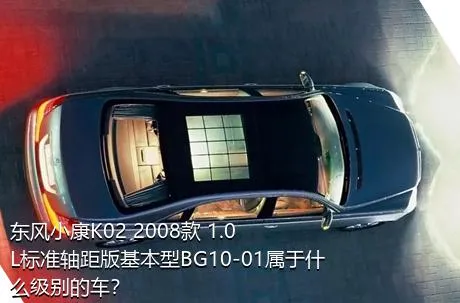 东风小康K02 2008款 1.0L标准轴距版基本型BG10-01属于什么级别的车？