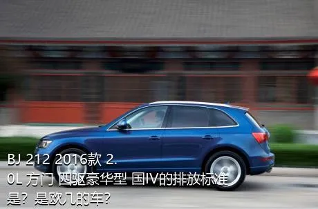BJ 212 2016款 2.0L 方门 四驱豪华型 国IV的排放标准是？是欧几的车？