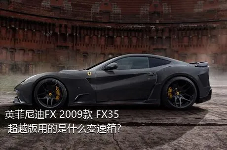 英菲尼迪FX 2009款 FX35 超越版用的是什么变速箱？