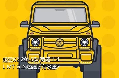 起亚K2 2015款 两厢 1.4L MT GLS炫酷版有多重？