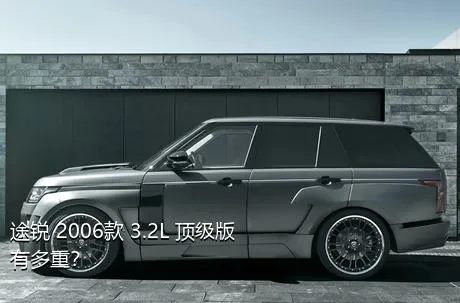 途锐 2006款 3.2L 顶级版有多重？