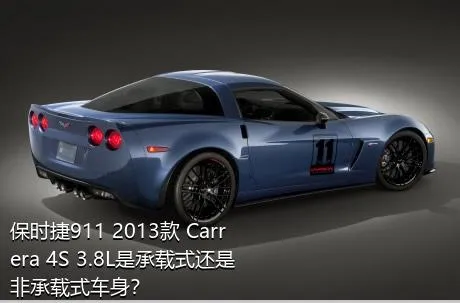 保时捷911 2013款 Carrera 4S 3.8L是承载式还是非承载式车身？